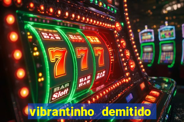 vibrantinho demitido do alterosa esporte